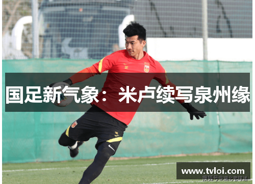 国足新气象：米卢续写泉州缘
