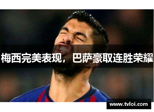 梅西完美表现，巴萨豪取连胜荣耀