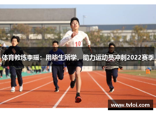 体育教练李瑶：用毕生所学，助力运动员冲刺2022赛季