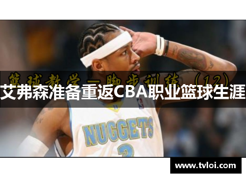 艾弗森准备重返CBA职业篮球生涯